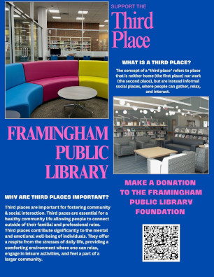 Support the Third Place - What is a Third Place? A place that is neither home nor work, but is instead an informal social place, where people can gather, relax and interact. Third places are important for fostering community and social interaction. Third places contribute to the mental and emotional well-being of individuals. Make a donation to the Framingham Public Library Foundation. QR Code is displayed.